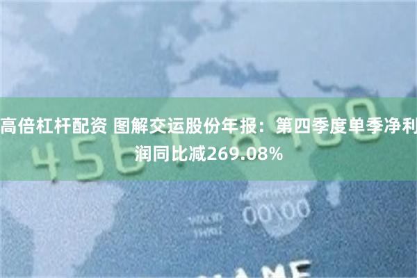 高倍杠杆配资 图解交运股份年报：第四季度单季净利润同比减269.08%