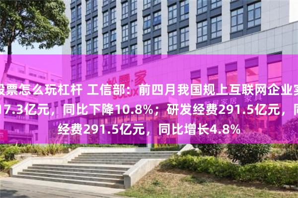 股票怎么玩杠杆 工信部：前四月我国规上互联网企业实现利润总额417.3亿元，同比下降10.8%；研发经费291.5亿元，同比增长4.8%