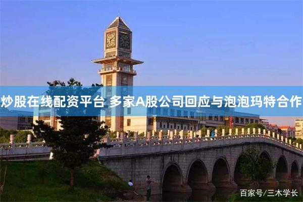 炒股在线配资平台 多家A股公司回应与泡泡玛特合作